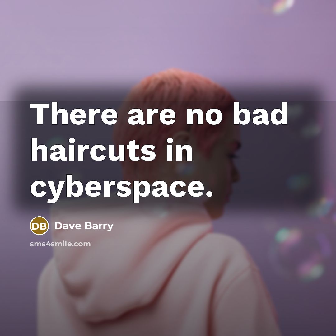 “There are no bad haircuts in cyberspace.…” quote by Dave Barry