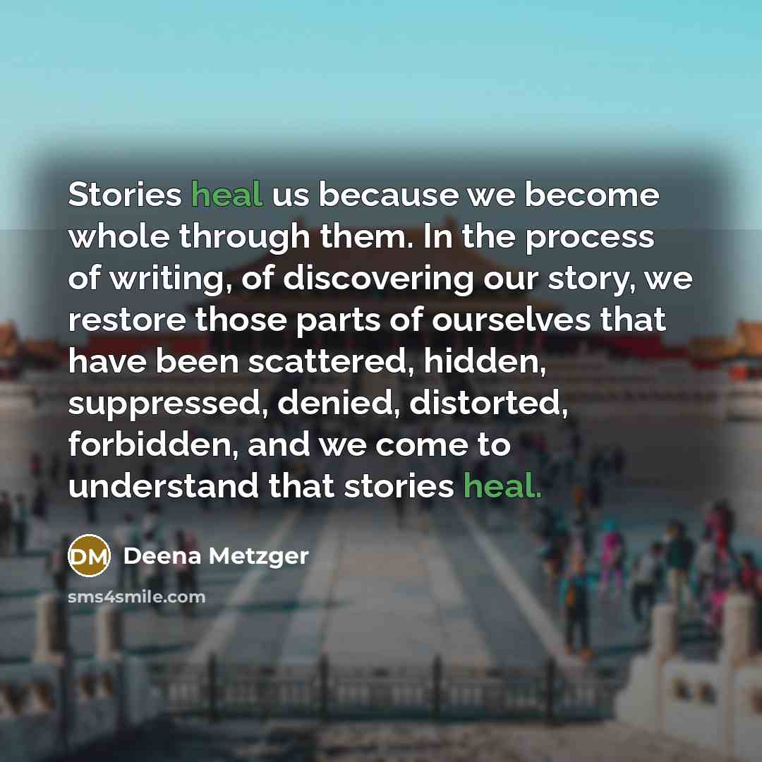 “Stories heal us because we become whole through them. In…” quote by Deena Metzger