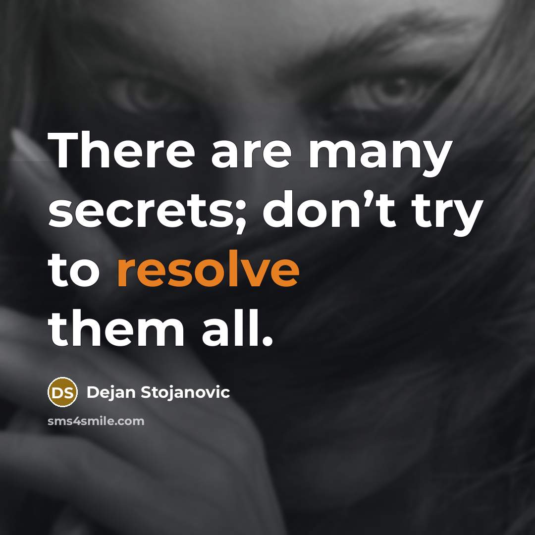 “There are many secrets; don’t try to resolve them all.…” quote by Dejan Stojanovic