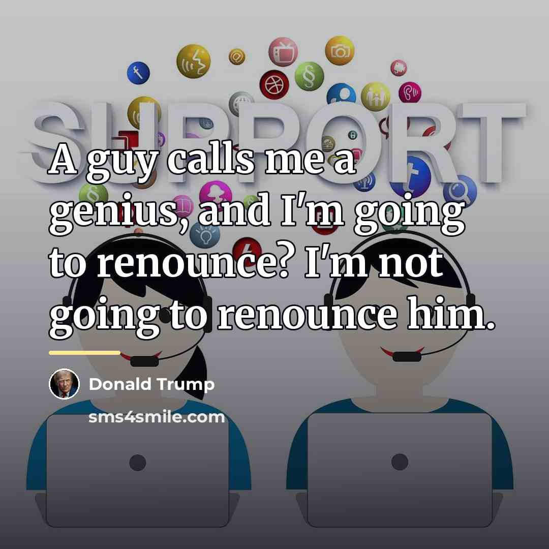 “A guy calls me a genius, and I'm going to…” quote by Donald Trump