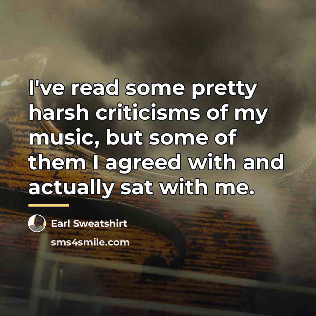 “I've read some pretty harsh criticisms of my music, but…” quote by Earl Sweatshirt