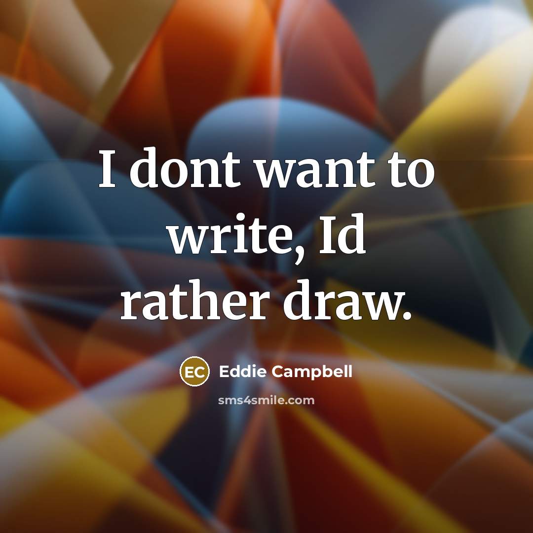 “I dont want to write, Id rather draw.…” quote by Eddie Campbell