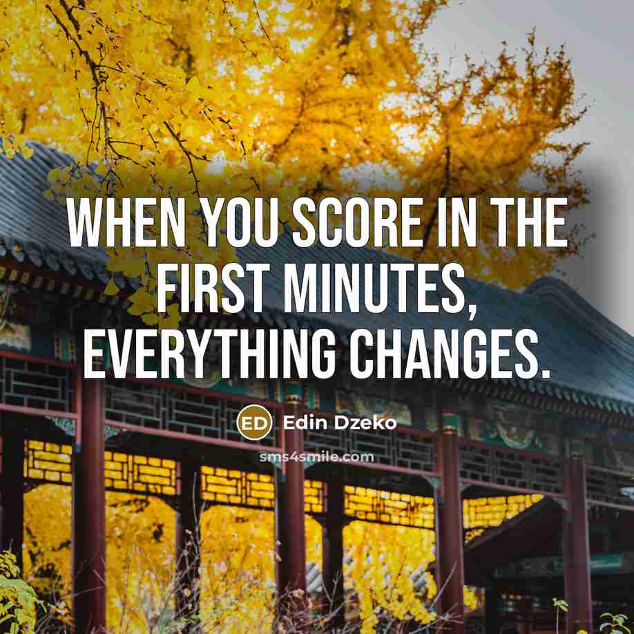 “When you score in the first minutes, everything changes.…” quote by Edin Dzeko