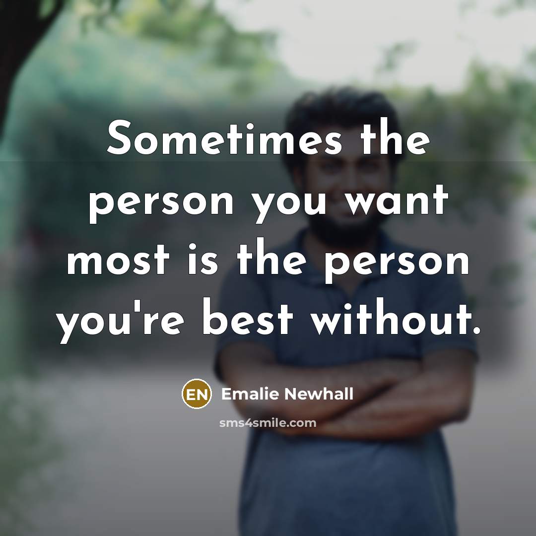 “Sometimes the person you want most is the person you're best without.” quote by Emalie Newhall