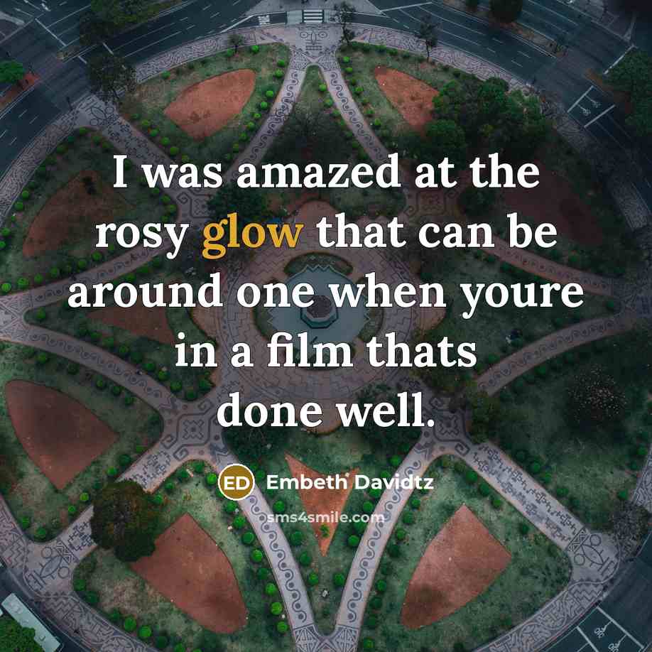 “I was amazed at the rosy glow that can be…” quote by Embeth Davidtz