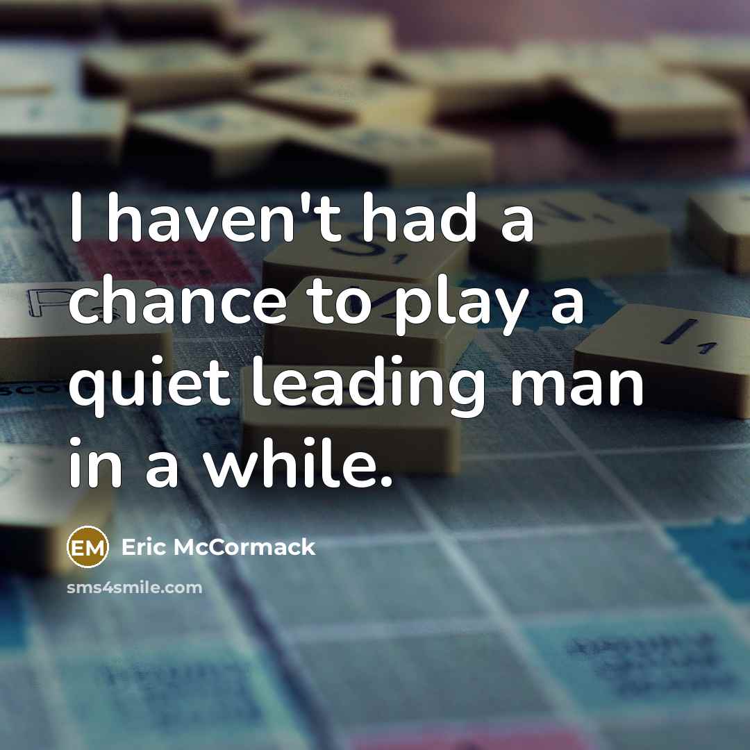 “I haven't had a chance to play a quiet leading…” quote by Eric McCormack
