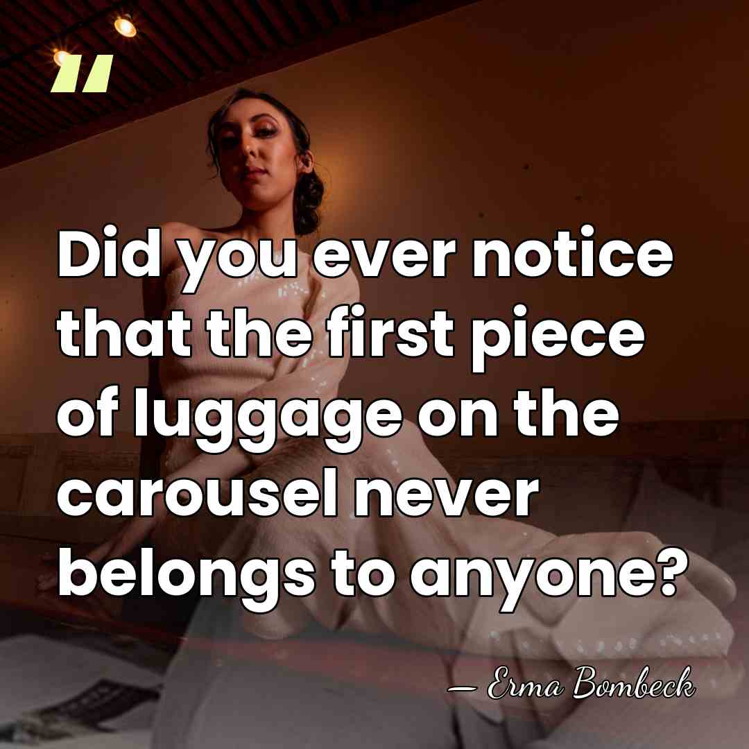 Did you ever notice that the first piece of luggage on the&hellip; - Erma Bombeck