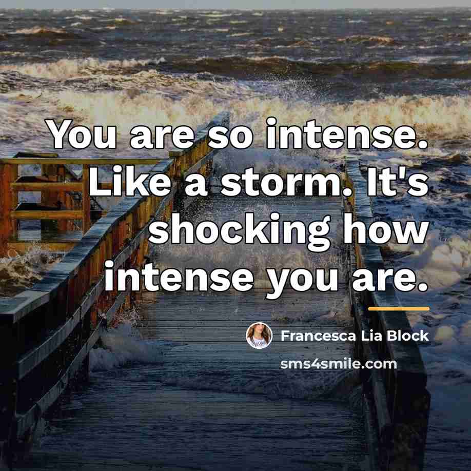 “You are so intense. Like a storm. It's shocking how…” quote by Francesca Lia Block