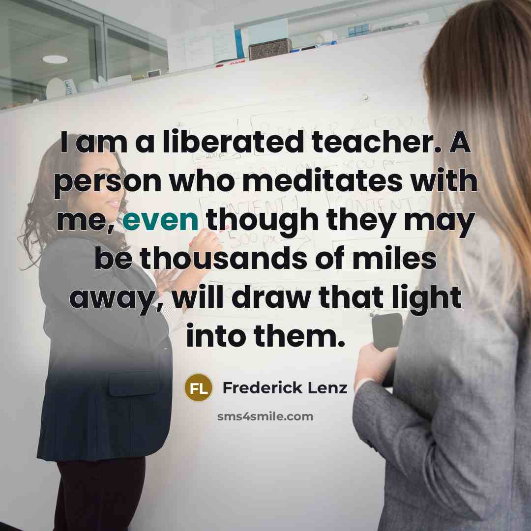“I am a liberated teacher. A person who meditates with…” quote by Frederick Lenz