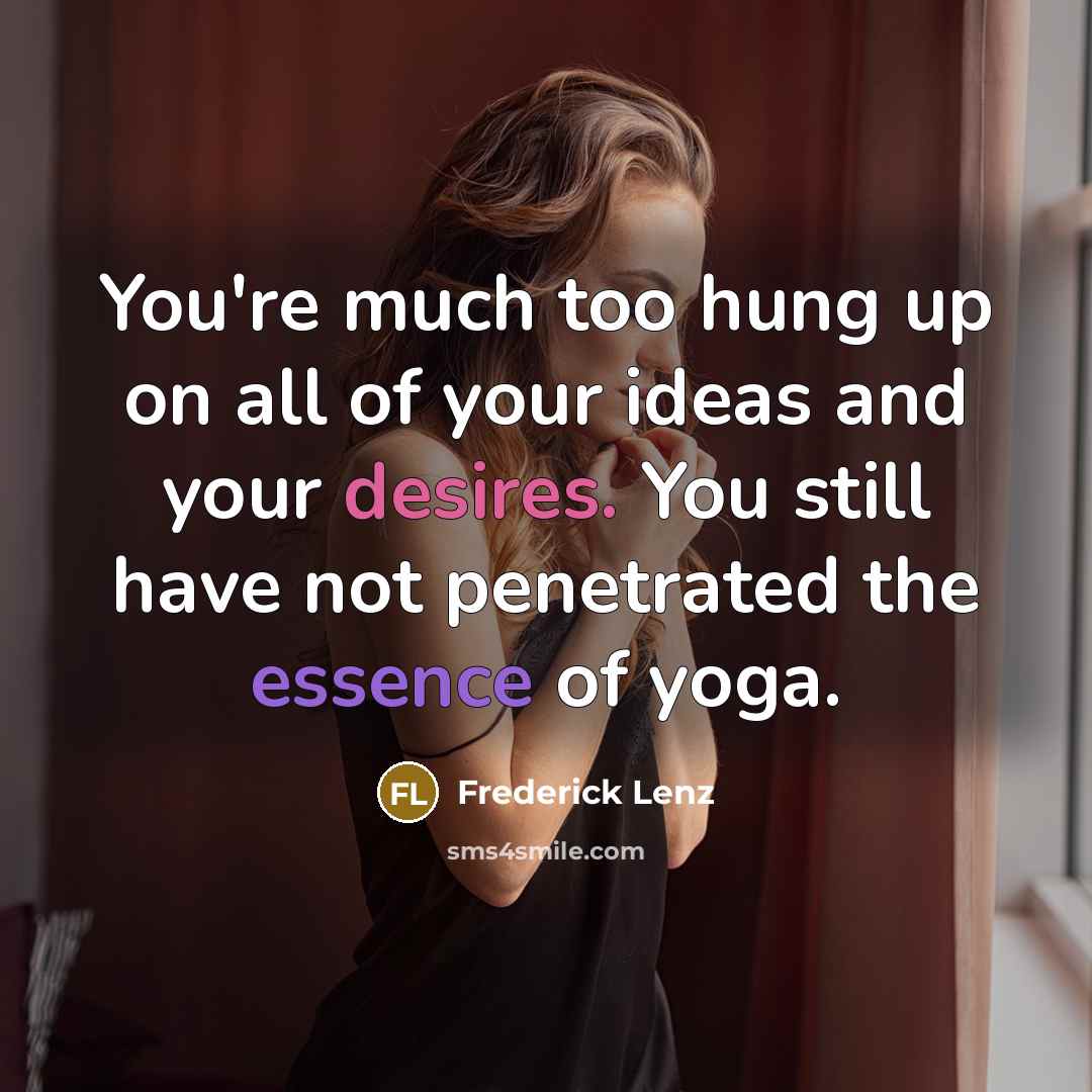 “You're much too hung up on all of your ideas…” quote by Frederick Lenz