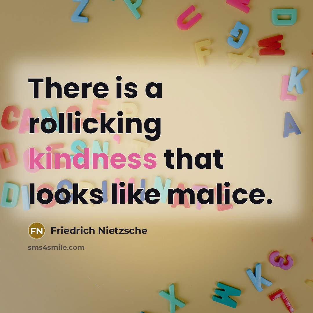 “There is a rollicking kindness that looks like malice.…” quote by Friedrich Nietzsche