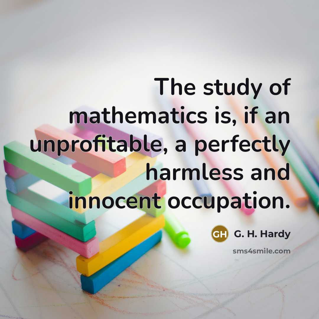 “The study of mathematics is, if an unprofitable, a perfectly…” quote by G. H. Hardy