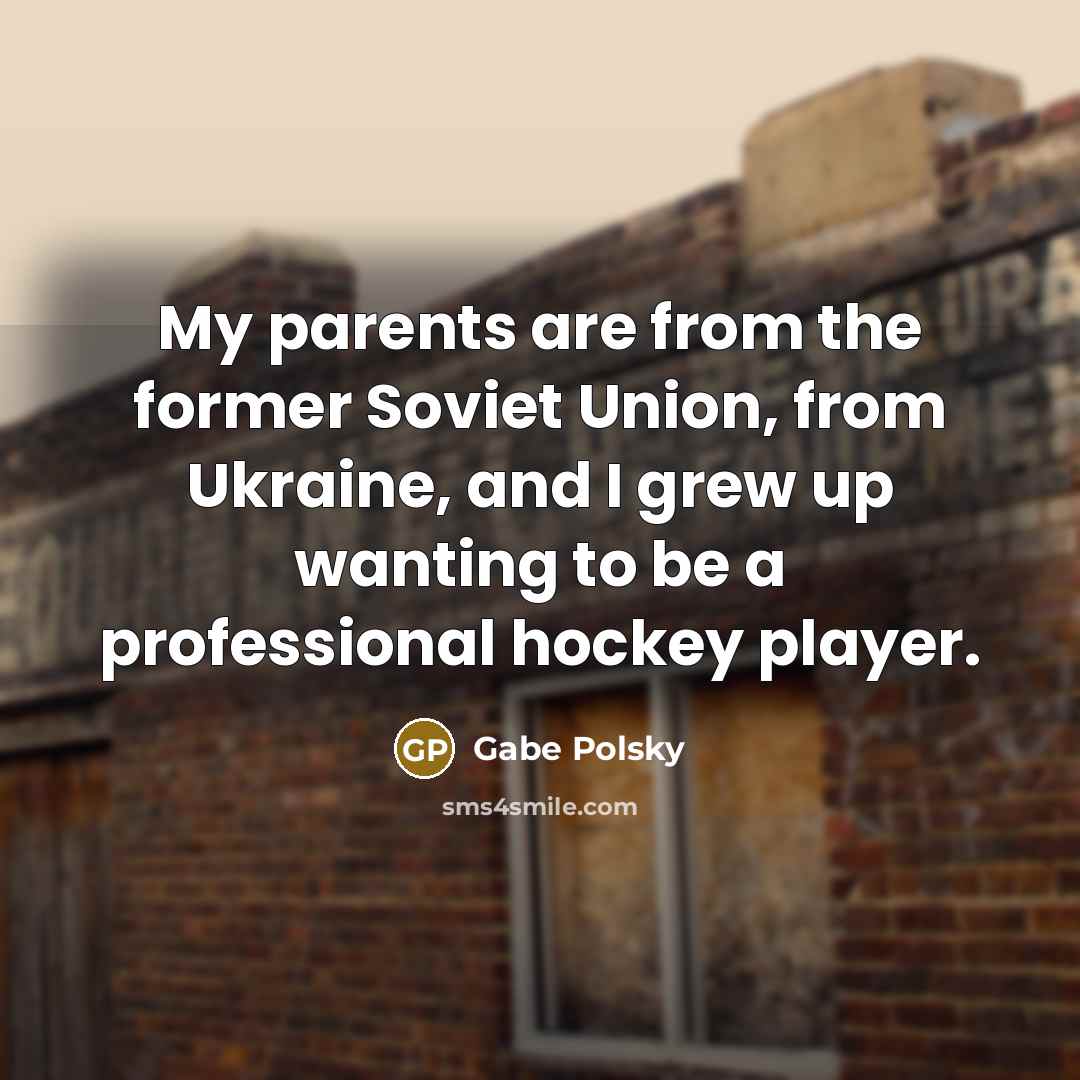 “My parents are from the former Soviet Union, from Ukraine,…” quote by Gabe Polsky