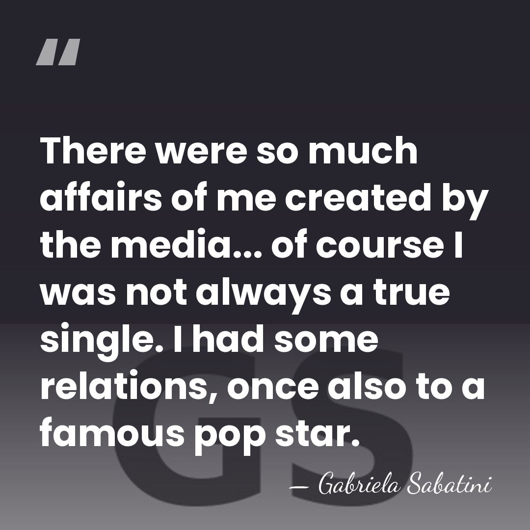 There were so much affairs of me created by the media... of&hellip; - Gabriela Sabatini
