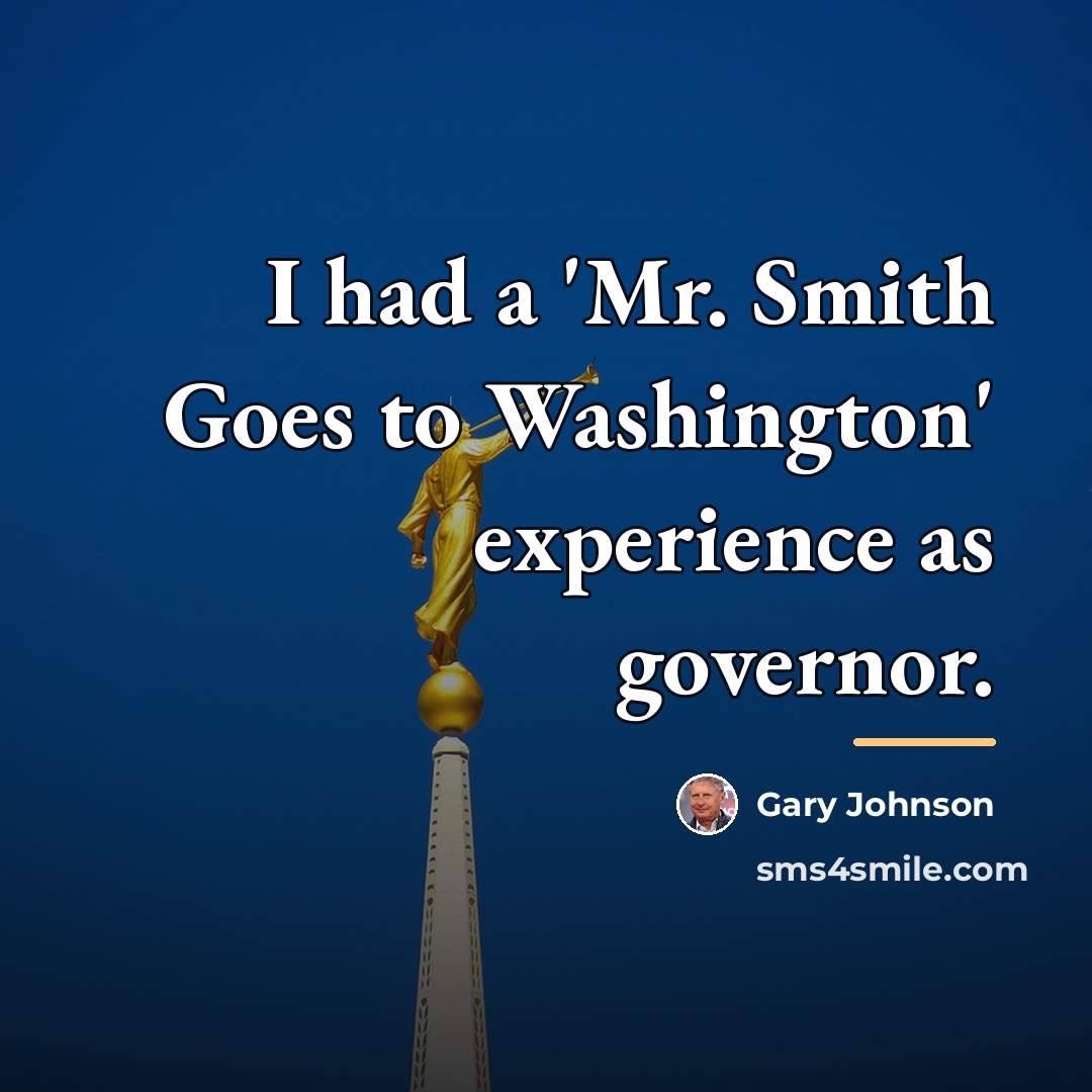 “I had a 'Mr. Smith Goes to Washington' experience as…” quote by Gary Johnson