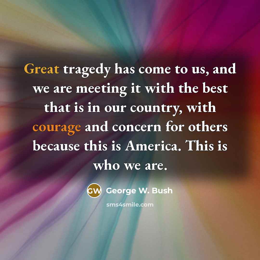 “Great tragedy has come to us, and we are meeting…” quote by George W. Bush