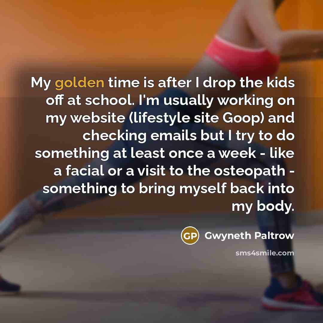 “My golden time is after I drop the kids off…” quote by Gwyneth Paltrow