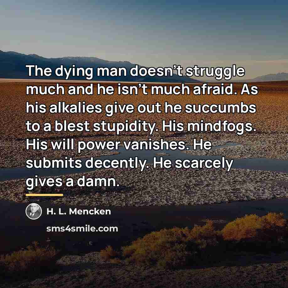 “The dying man doesn't struggle much and he isn't much…” quote by H. L. Mencken