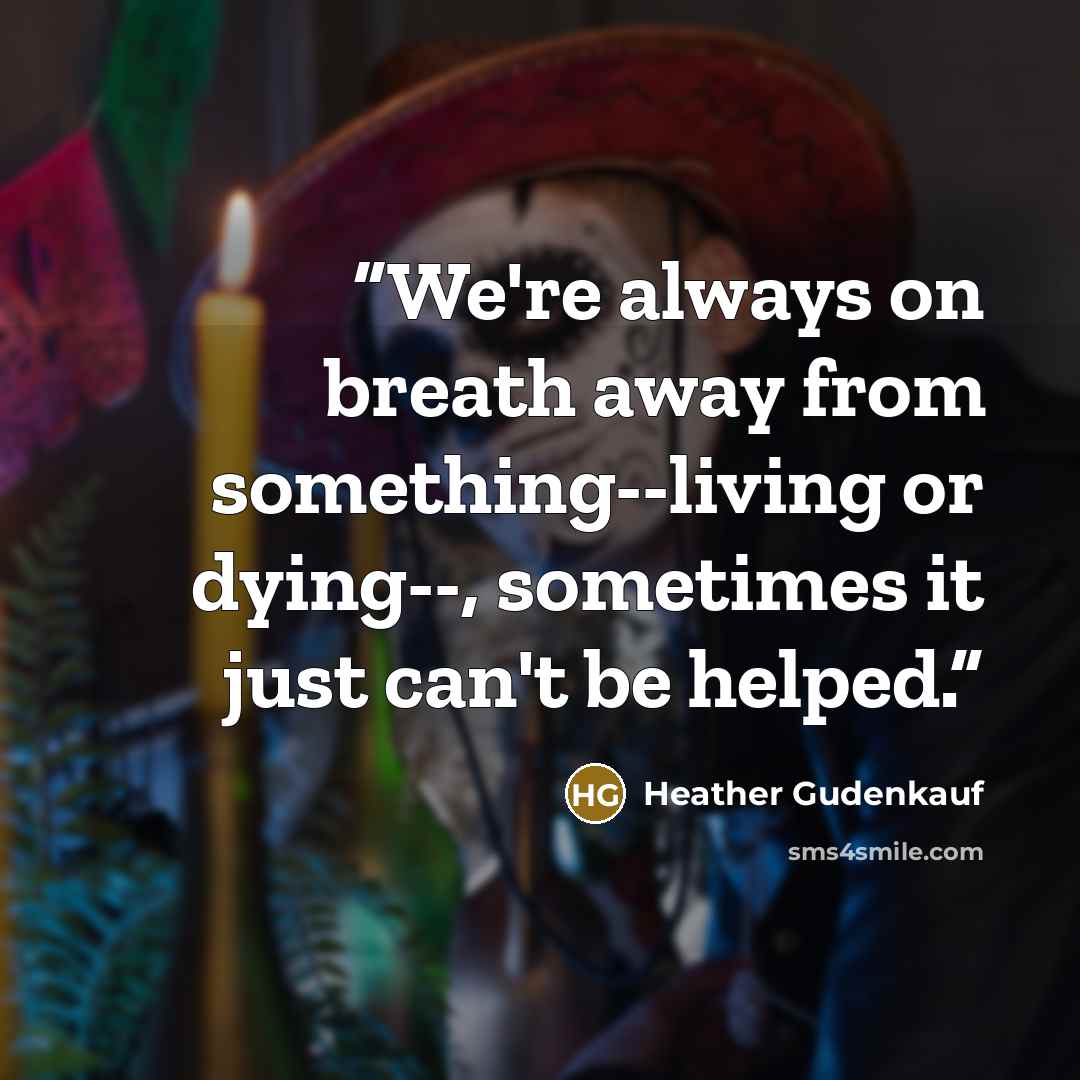 “We're always on breath away from something--living or dying--, sometimes it just can't be helped.” quote by Heather Gudenkauf