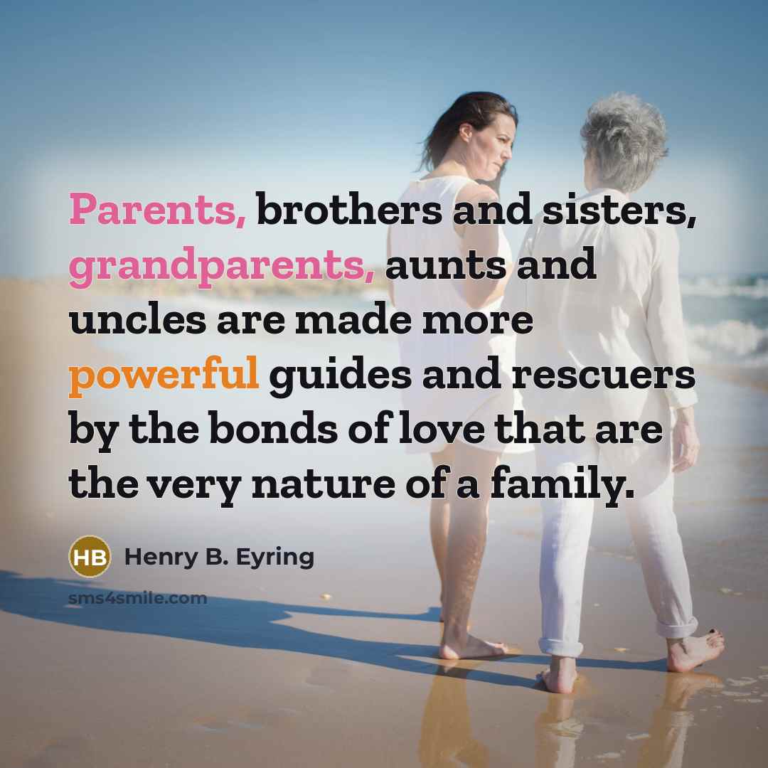 “Parents, brothers and sisters, grandparents, aunts and uncles are made…” quote by Henry B. Eyring