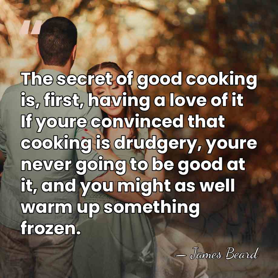 The secret of good cooking is, first, having a love of it&hellip; - James Beard