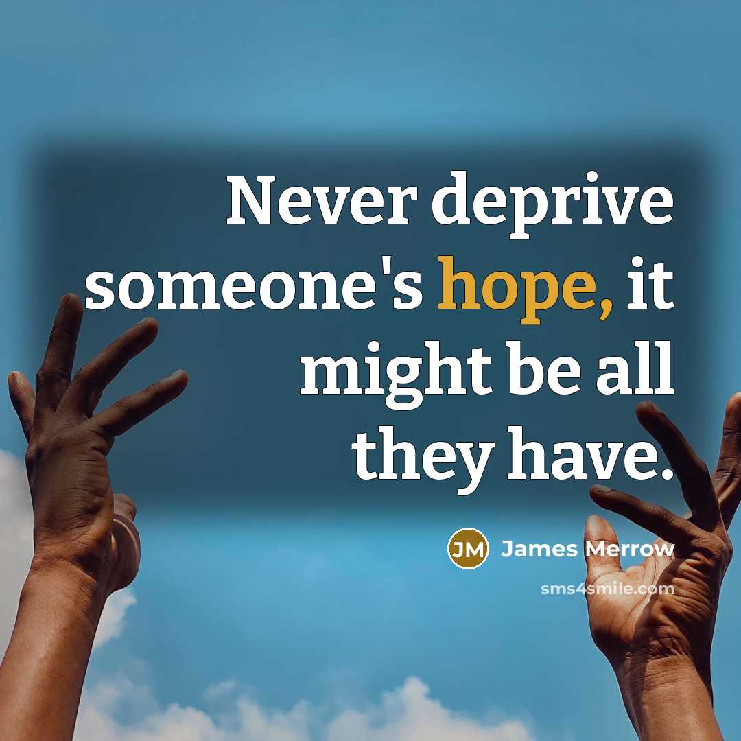 “Never deprive someone's hope, it might be all they have.…” quote by James Merrow