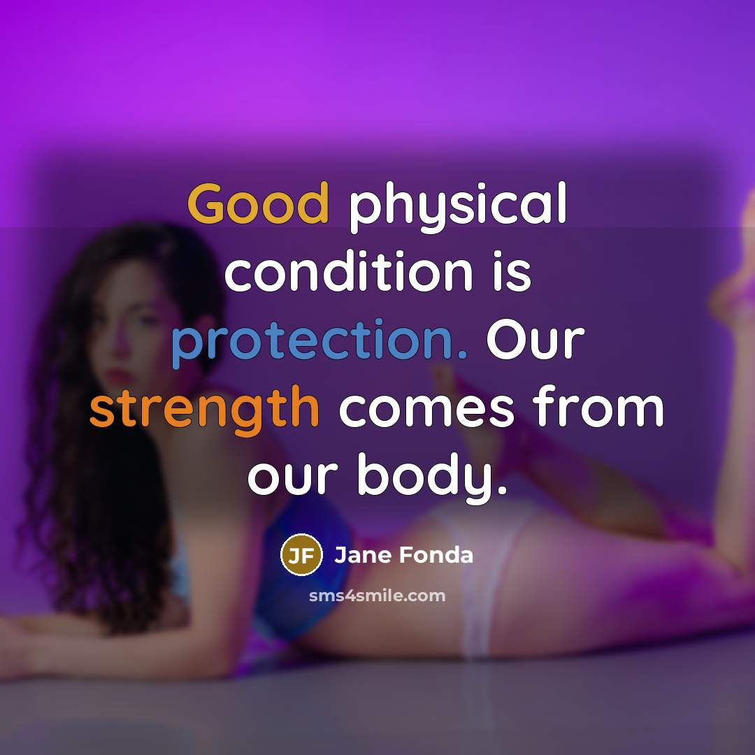 “Good physical condition is protection. Our strength comes from our…” quote by Jane Fonda