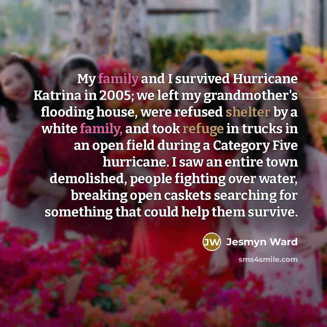 “My family and I survived Hurricane Katrina in 2005; we…” quote by Jesmyn Ward
