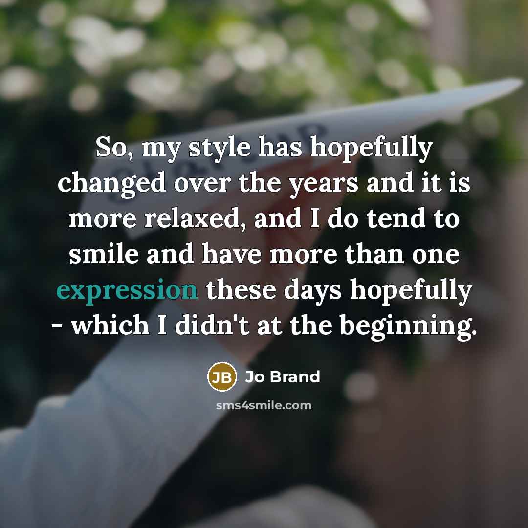 “So, my style has hopefully changed over the years and…” quote by Jo Brand