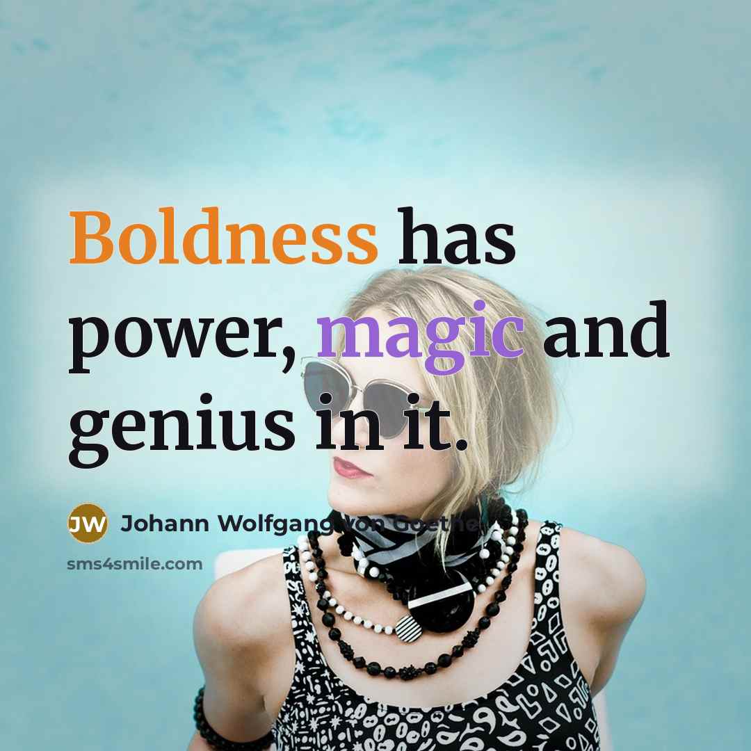 “Boldness has power, magic and genius in it.…” quote by Johann Wolfgang von Goethe