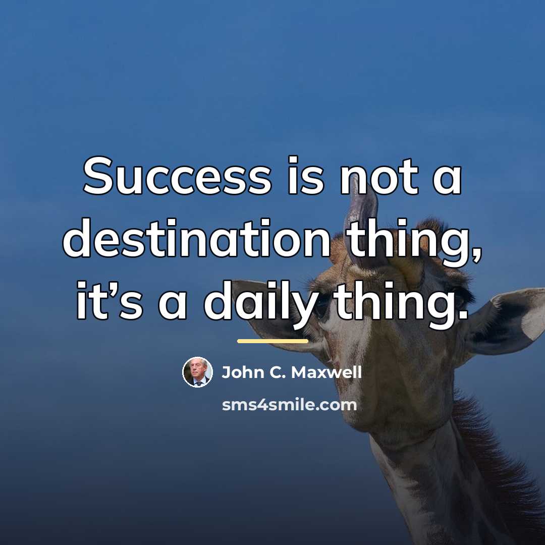 “Success is not a destination thing, it’s a daily thing.…” quote by John C. Maxwell