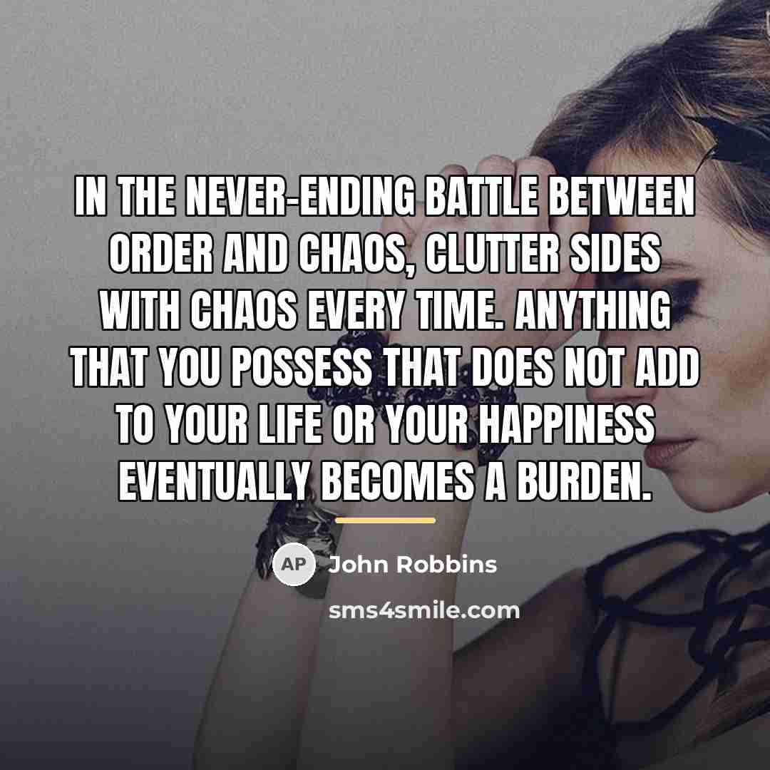 “In the never-ending battle between order and chaos, clutter sides…” quote by John Robbins