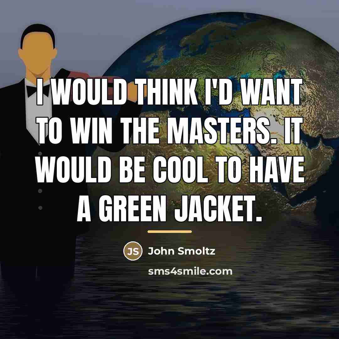 “I would think I'd want to win the Masters. It…” quote by John Smoltz