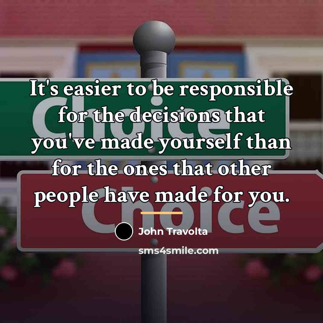“It's easier to be responsible for the decisions that you've…” quote by John Travolta