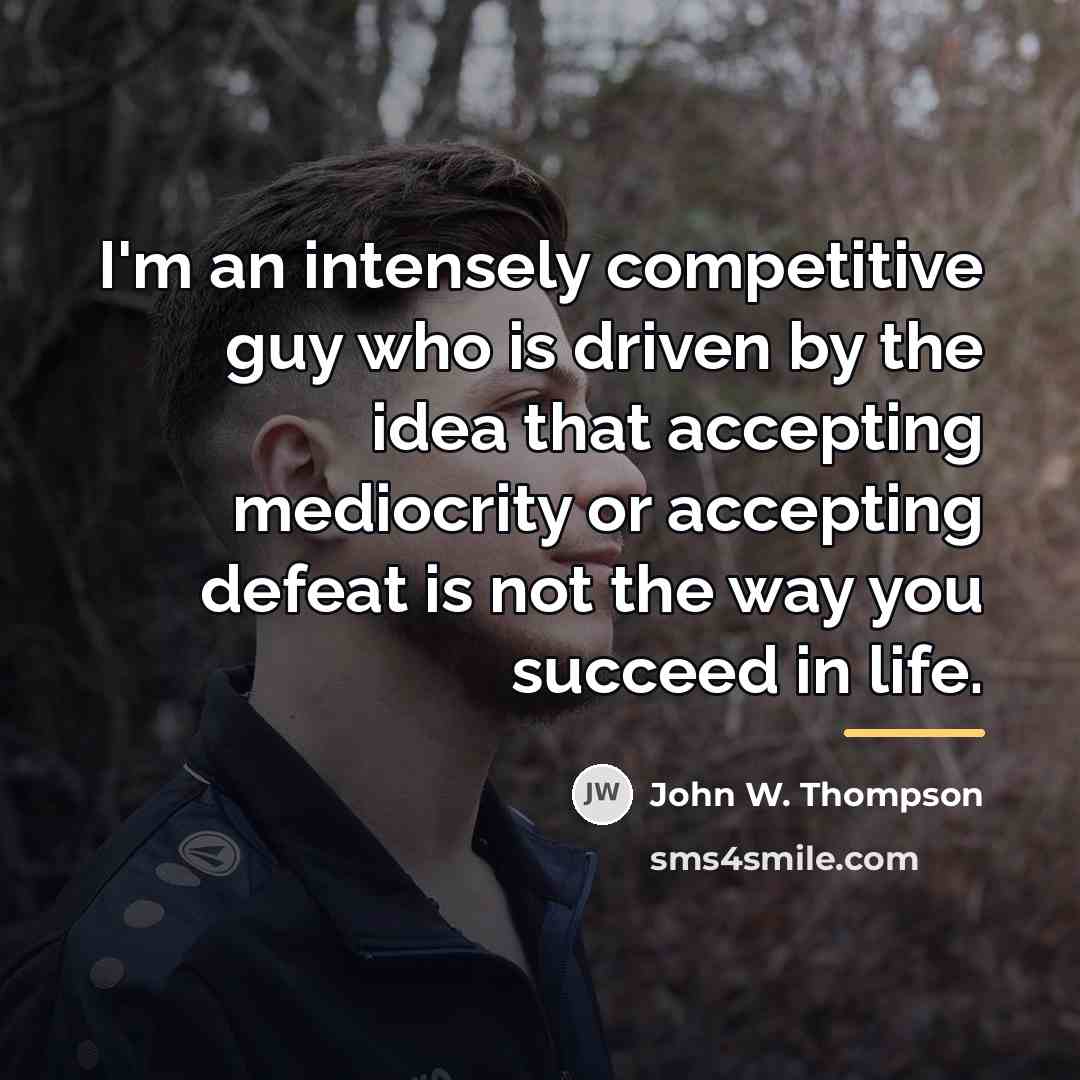 “I'm an intensely competitive guy who is driven by the…” quote by John W. Thompson
