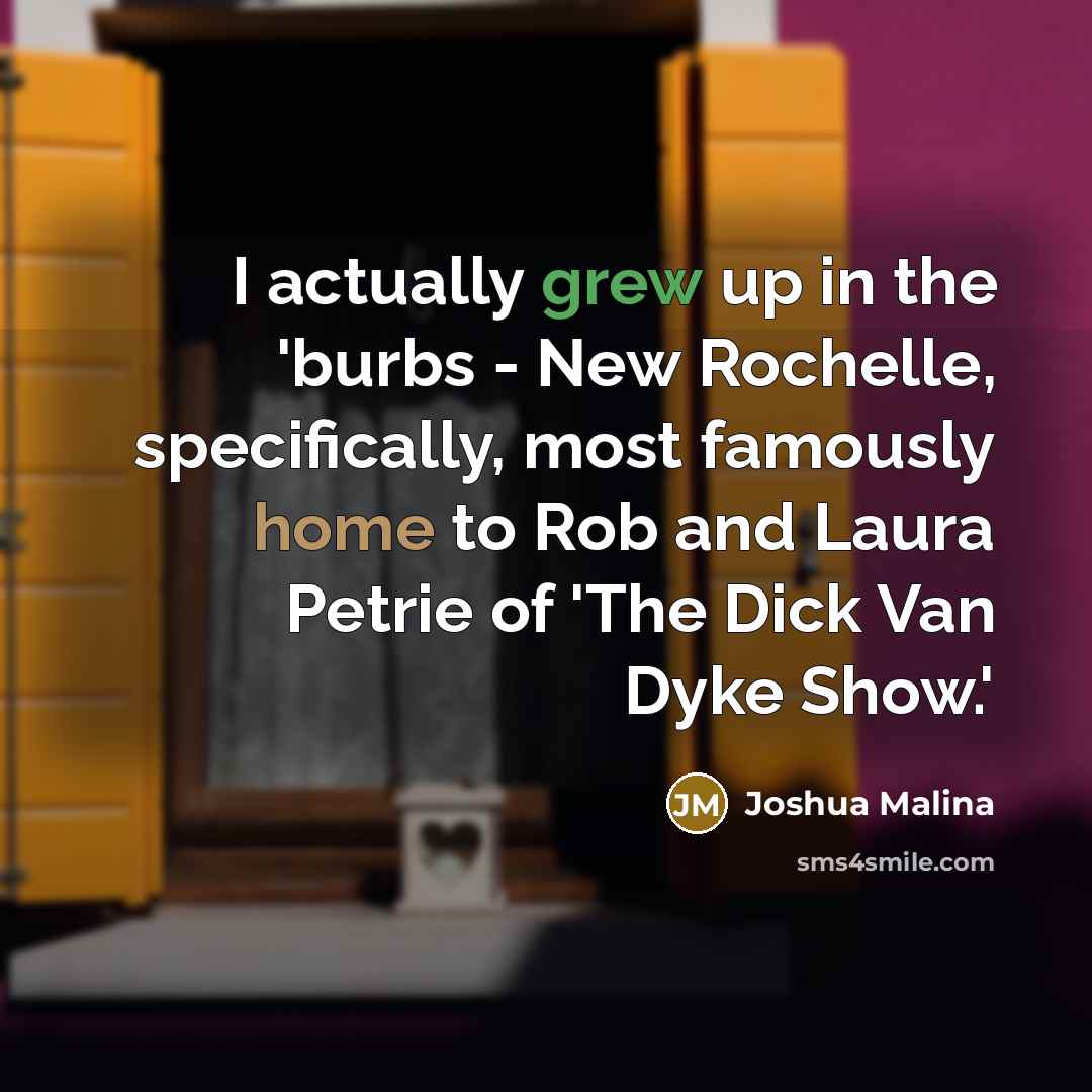 “I actually grew up in the 'burbs - New Rochelle,…” quote by Joshua Malina