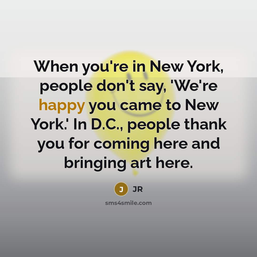 “When you're in New York, people don't say, 'We're happy…” quote by JR