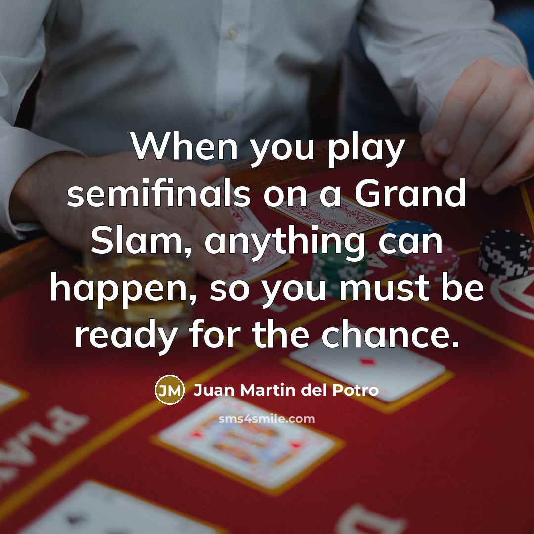 “When you play semifinals on a Grand Slam, anything can…” quote by Juan Martin del Potro