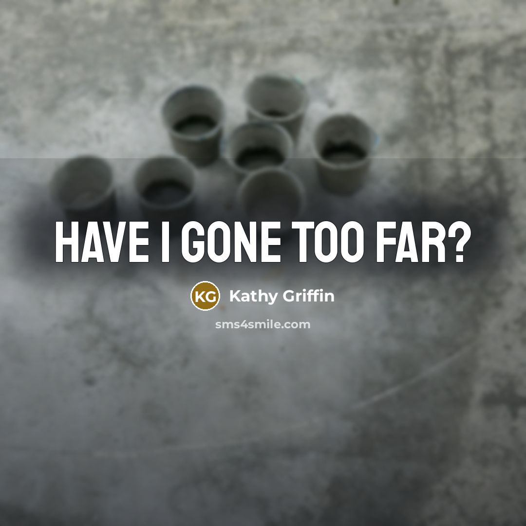 “Have I gone too far?…” quote by Kathy Griffin