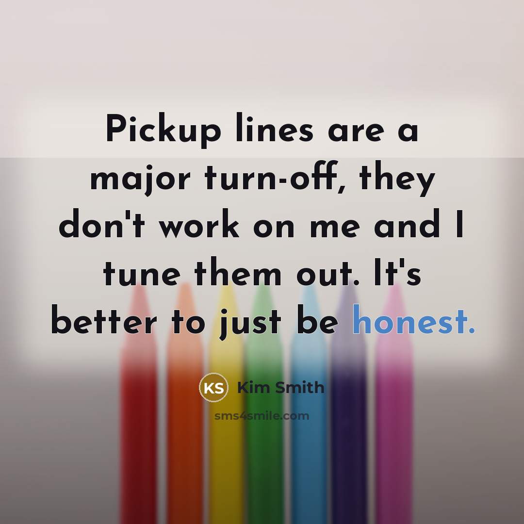 “Pickup lines are a major turn-off, they don't work on…” quote by Kim Smith