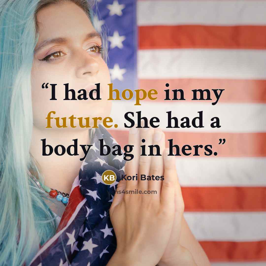“I had hope in my future. She had a body bag in hers.” quote by Kori Bates