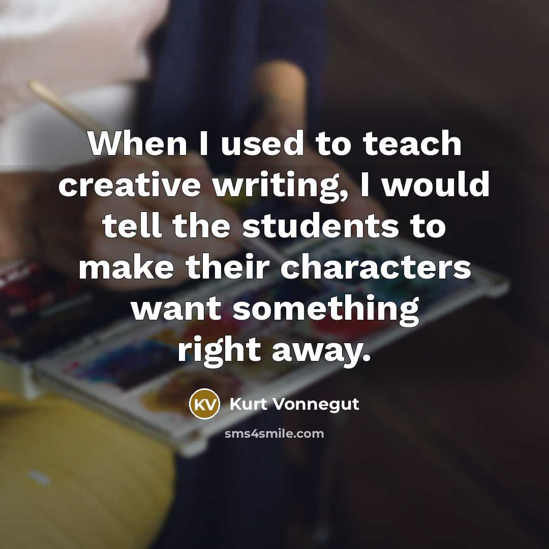 “When I used to teach creative writing, I would tell…” quote by Kurt Vonnegut