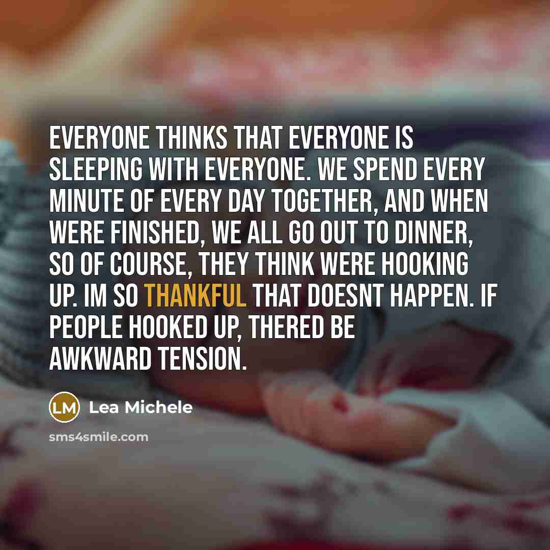 “Everyone thinks that everyone is sleeping with everyone. We spend…” quote by Lea Michele