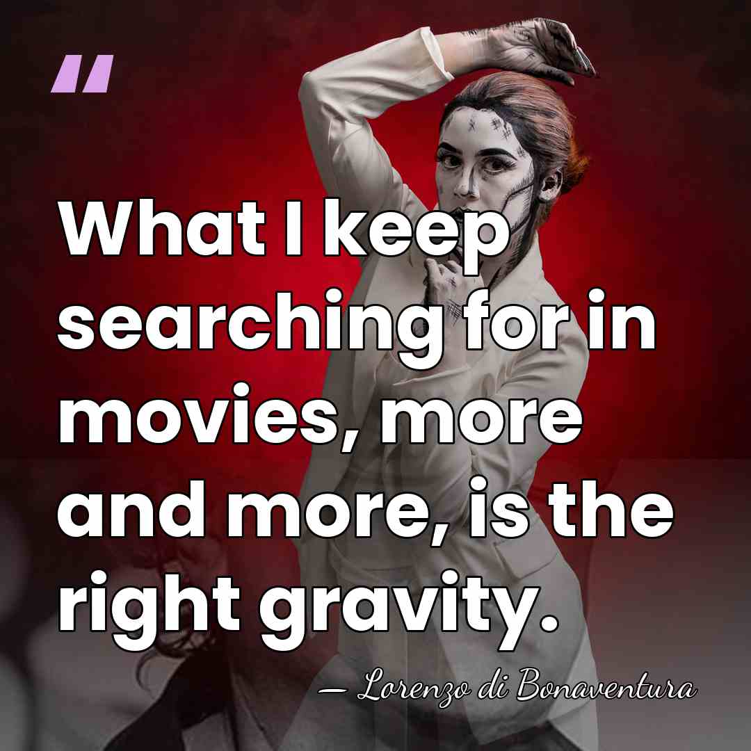 What I keep searching for in movies, more and more, is the&hellip; - Lorenzo di Bonaventura