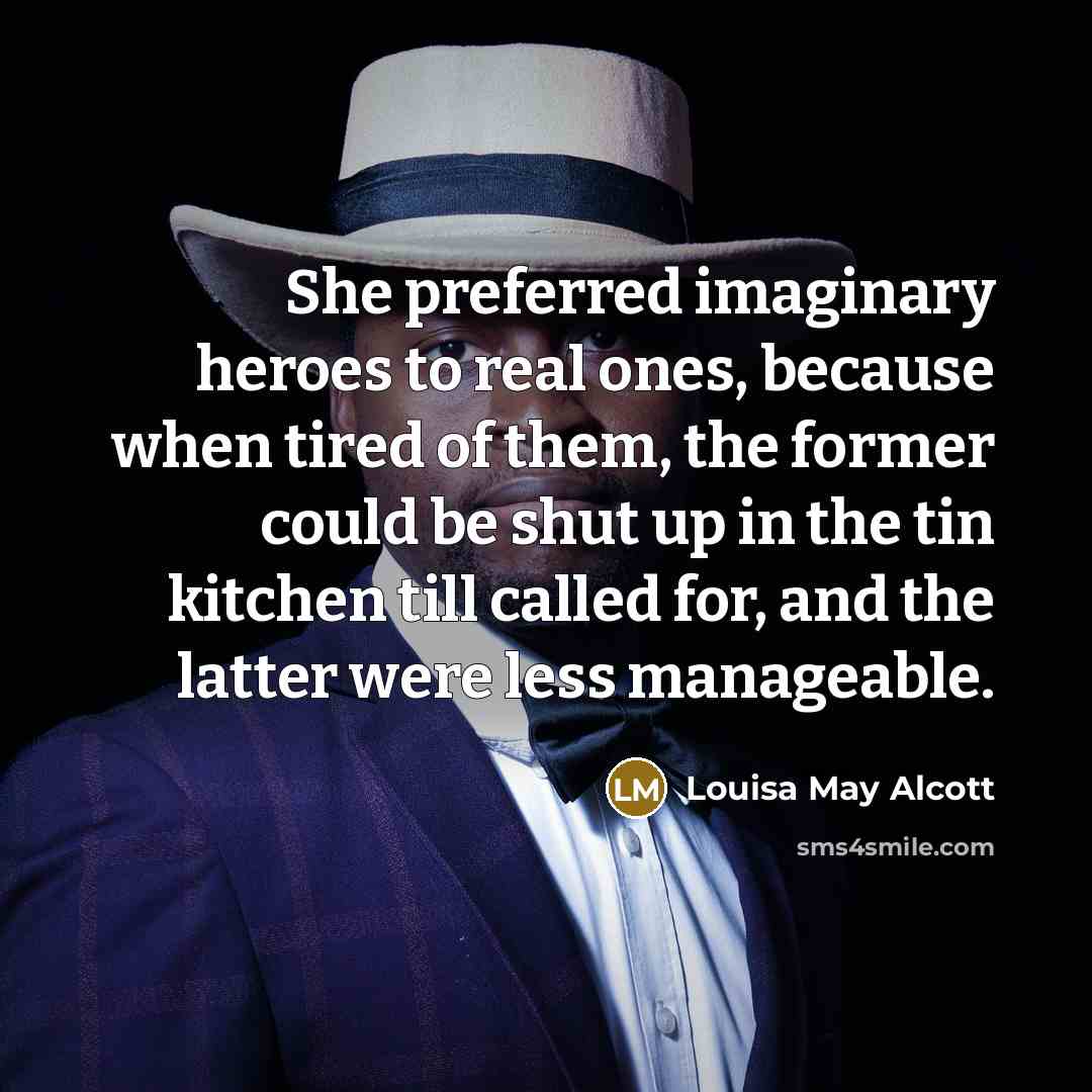 “She preferred imaginary heroes to real ones, because when tired…” quote by Louisa May Alcott