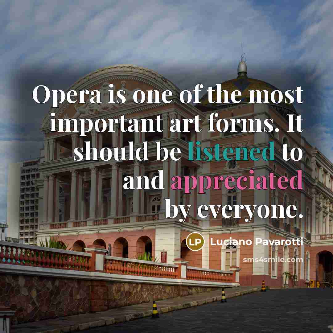 “Opera is one of the most important art forms. It…” quote by Luciano Pavarotti