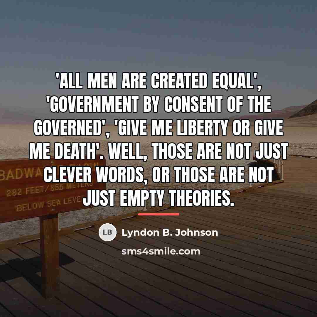 “'All men are created equal', 'government by consent of the…” quote by Lyndon B. Johnson