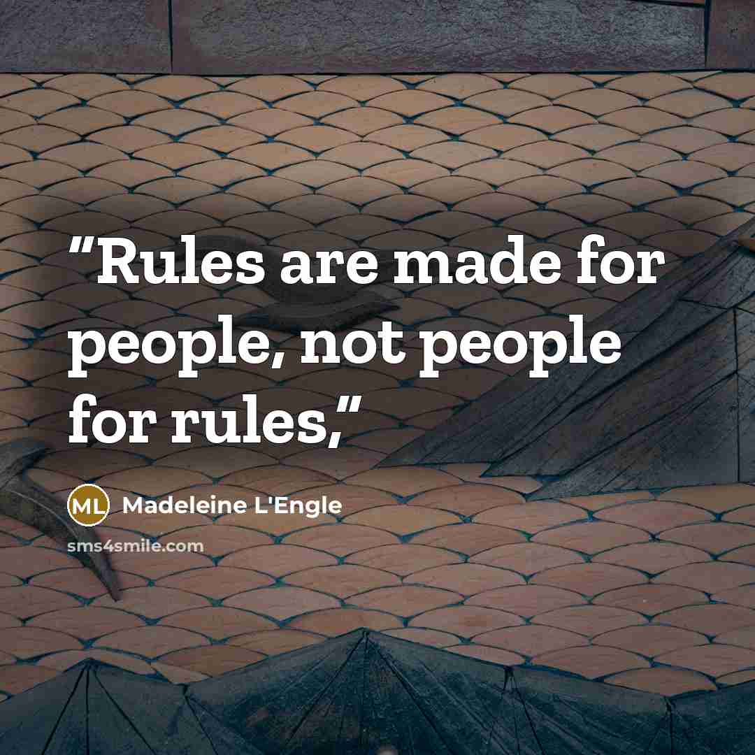 “Rules are made for people, not people for rules,” quote by Madeleine L'Engle