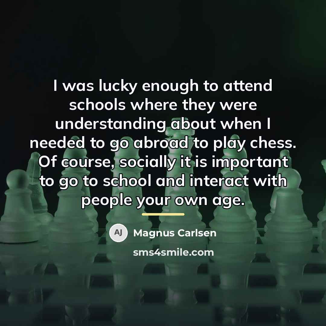 “I was lucky enough to attend schools where they were…” quote by Magnus Carlsen