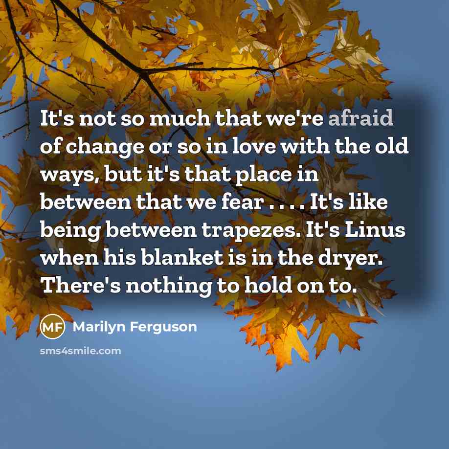 “It's not so much that we're afraid of change or…” quote by Marilyn Ferguson